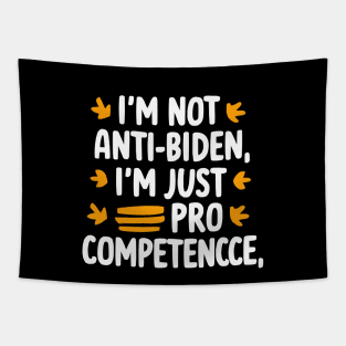 I'm Not Anti-Biden, I'm Just Pro-Competence Funny Anti-Biden shirt Tapestry