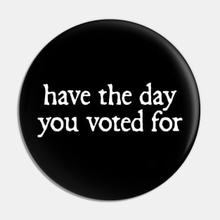 have-the-day-you-voted-for Pin
