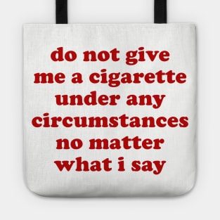 Do Not Give Me A Cigarette Under Any Circumstances - Oddly Specific Meme Tote