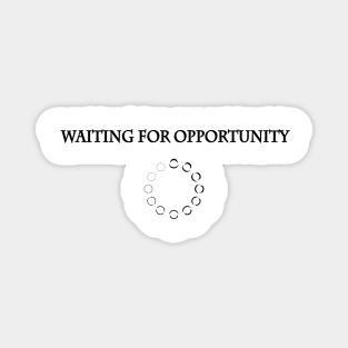 Waiting for opportunity Magnet