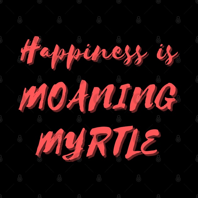 Happiness is Moaning Myrtle by Eat Sleep Repeat