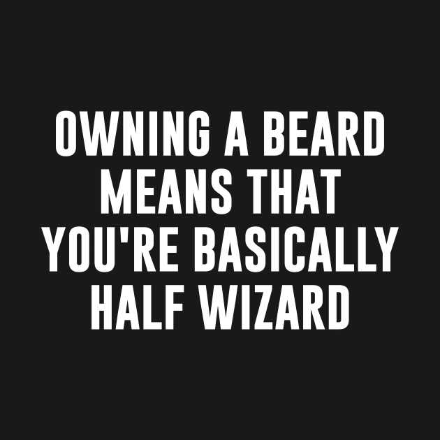 Owning a beard means that you're basically half wizard by sunima