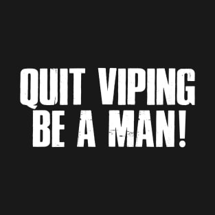 Quit Viping Be A Man T-Shirt