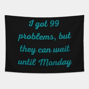 I Got 99 Problems But They Can Wait Until Monday Tapestry