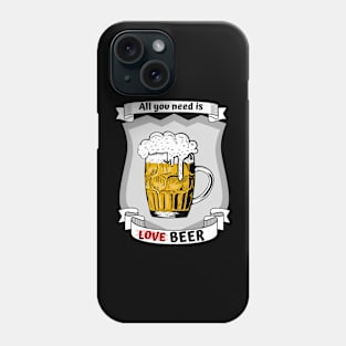 All you need is love - no - beer Phone Case