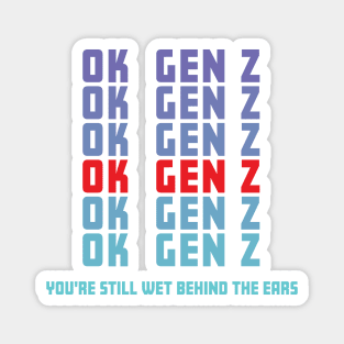 OK Gen Z Youre Still Wet Behind The Ears Funny Sarcastic Magnet