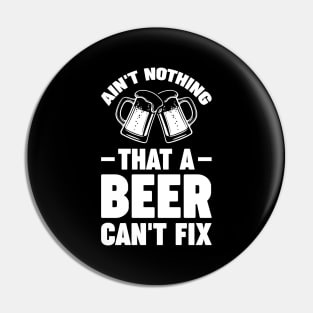 Ain't nothing that a beer can't fix - Funny Hilarious Meme Satire Simple Black and White Beer Lover Gifts Presents Quotes Sayings Pin