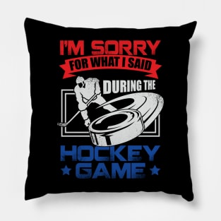 I'm Sorry For What I Said During The Hockey Game Pillow