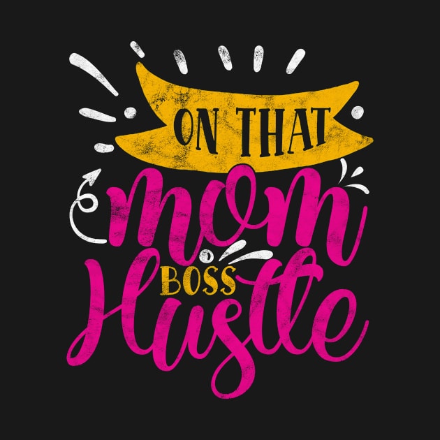 On That Mom Boss Hustle Funny Mothers Day by ProArts