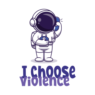 I Choose Violence Funny Cute Astronaut T-Shirt