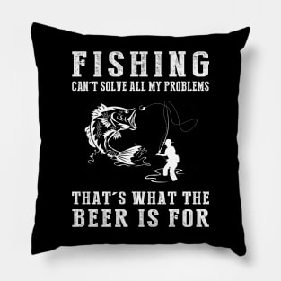 "Fishing Can't Solve All My Problems, That's What the Beer's For!" Pillow