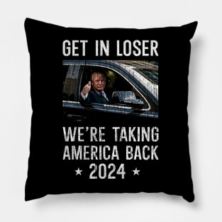 Get In Loser We're Taking America Back Pillow