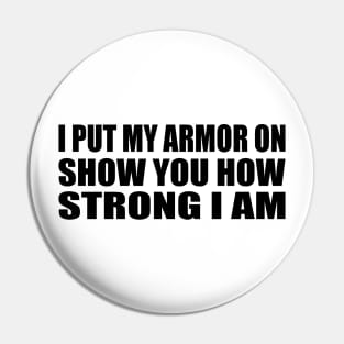 I put my armor on, show you how strong I am Pin