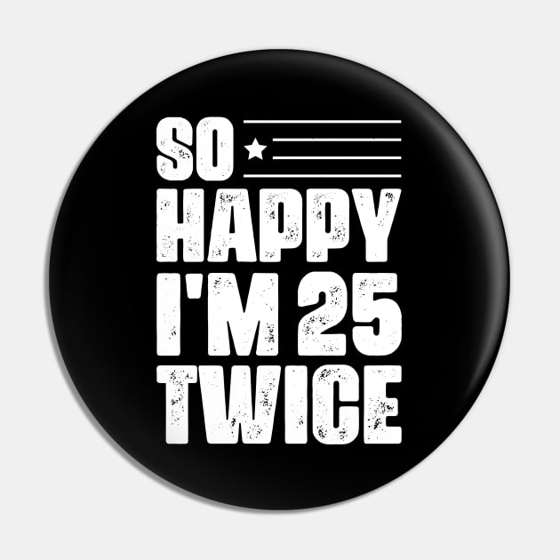 So Happy I'm 25 Twice 50 th Birthday Pin by busines_night