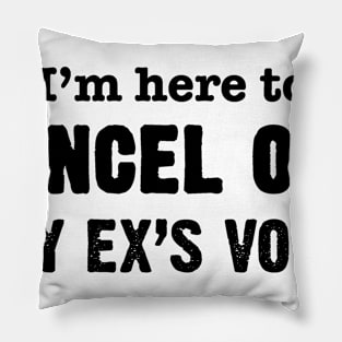 I'm Here to Cancel Out My Ex's Vote in Black Text Pillow