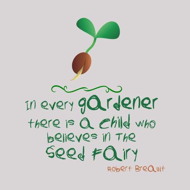 Gardener quote  in every gardener there is a child who believes in the seed fairy by artsytee