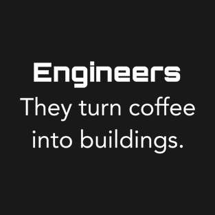 Engineers They turn coffee into buildings. T-Shirt