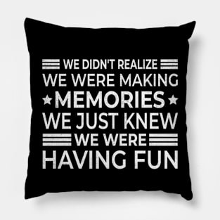 We didn't realize we were making memories Pillow