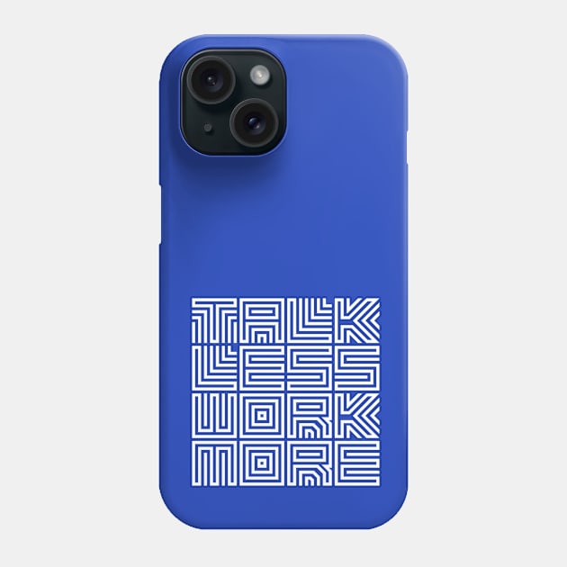 Talk Less Work More Design Phone Case by thesign