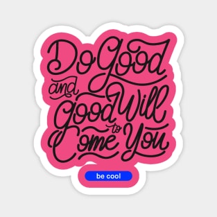 Do good and good will come to you Magnet