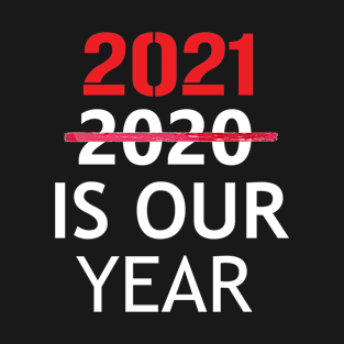 2021 is Our Year  Funny New Years Eve Novelty Humor T-Shirt