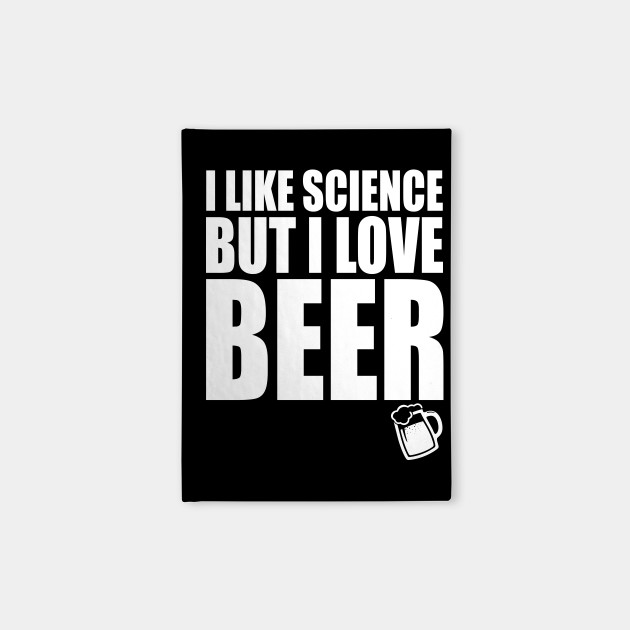 I Like Science But I Love Beer College Quotes Funny T Shirt College Humor Notebook Teepublic Au