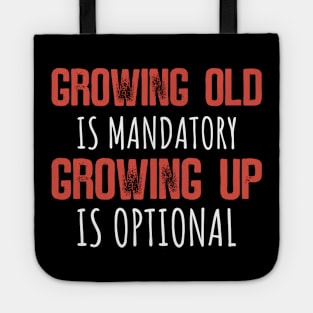 Growing Old Is Mandatory, Growing Up Is Optional Tote