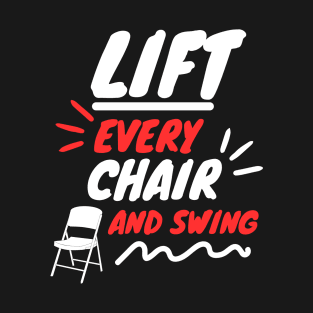 Lift Every Chair and Swing T-Shirt