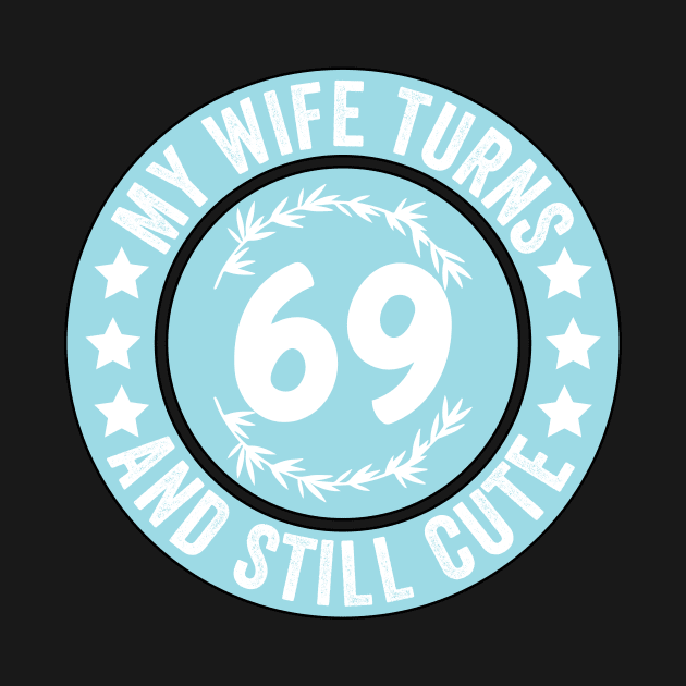 My Wife Turns 69 And Still Cute Funny birthday quote by shopcherroukia