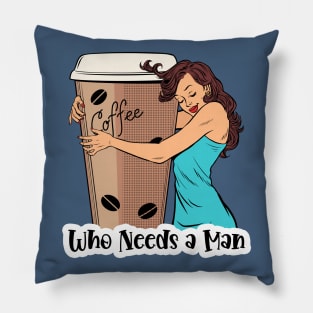 Who Needs A Man Coffee Design Pillow