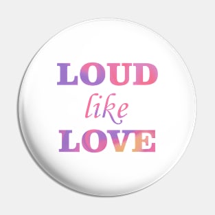 Loud like love Pin