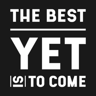 The Best is Yet to Come - motivational quote T-Shirt