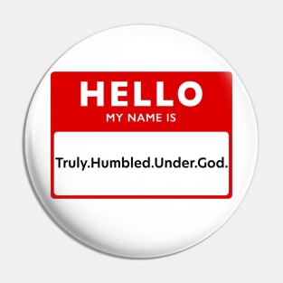 Hello My Name Is: Truly.Humbled.Under.God. Pin