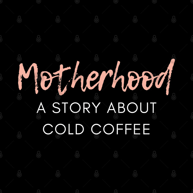 Motherhood. A Story About Cold Coffee. Funny Mom Coffee Lover Saying. by That Cheeky Tee