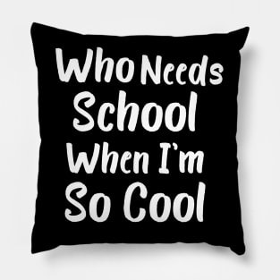 Who Needs School When I'm So Cool Pillow