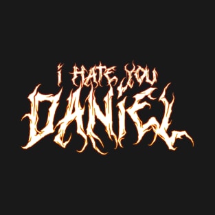 I hate you Daniel. T-Shirt