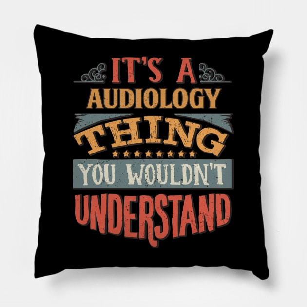 It's A Audiology Thing You Wouldnt Understand - Gift For Audiology Audiologist Pillow by giftideas