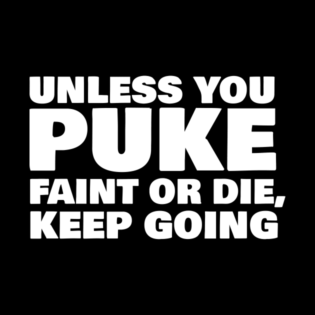 Unless You Puke Faint Or Die Keep Going by Rebus28