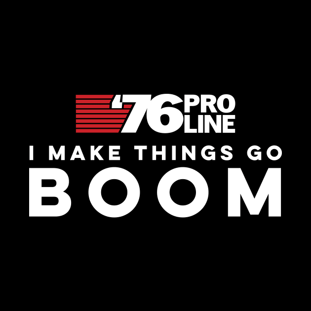 I make things go BOOM - 76 Pro Line by SkyBacon