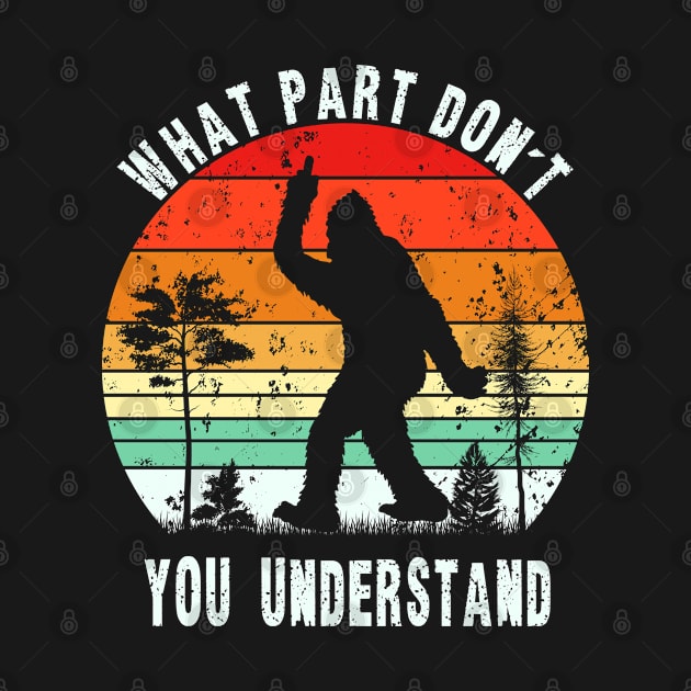 Funny Bigfoot - What Part Don't You Understand by RKP'sTees