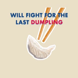 Will Fight For the Last Dumpling T-Shirt