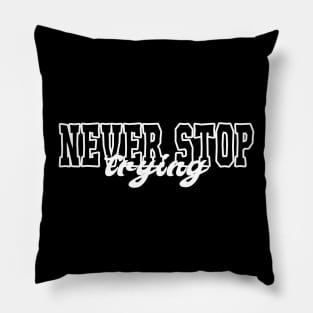 Never Stop Trying - Motivational quote Pillow