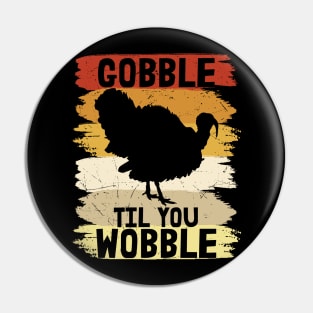 Gobble til you Wobble Pin