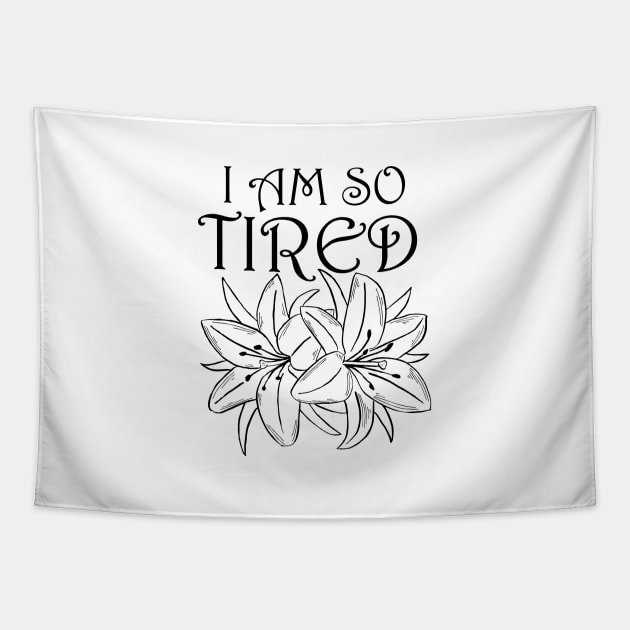 I Am So Tired (flowers) Tapestry by Katherine Montalto