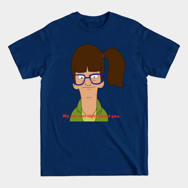 Disover My cat was right about you. - Bobs Burgers - T-Shirt