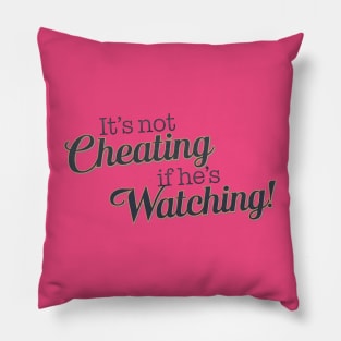 It's not Cheating if he's Watching Pillow
