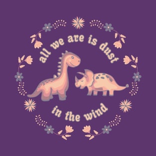 All We Dinosaurs Are Is Dust In The Wind T-Shirt