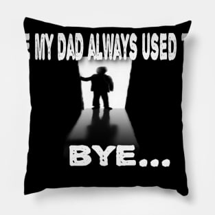 MY DAD ALWAYS USED TO SAY Pillow