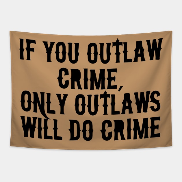 If You Outlaw Crime, Only Outlaws Will Do Crime Tapestry by dikleyt
