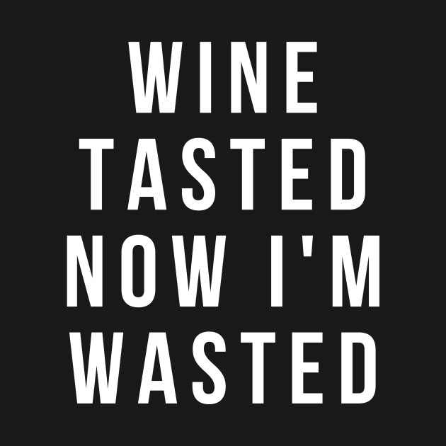 Discover Wine Tasted Now I'm Wasted - Funny - Funny Wine - T-Shirt